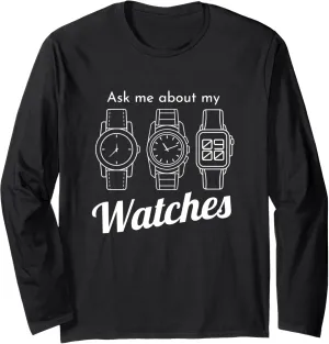 Ask Me About My Watch Wristwatch Horology Luxury Wristwatch Long Sleeve T-Shirt