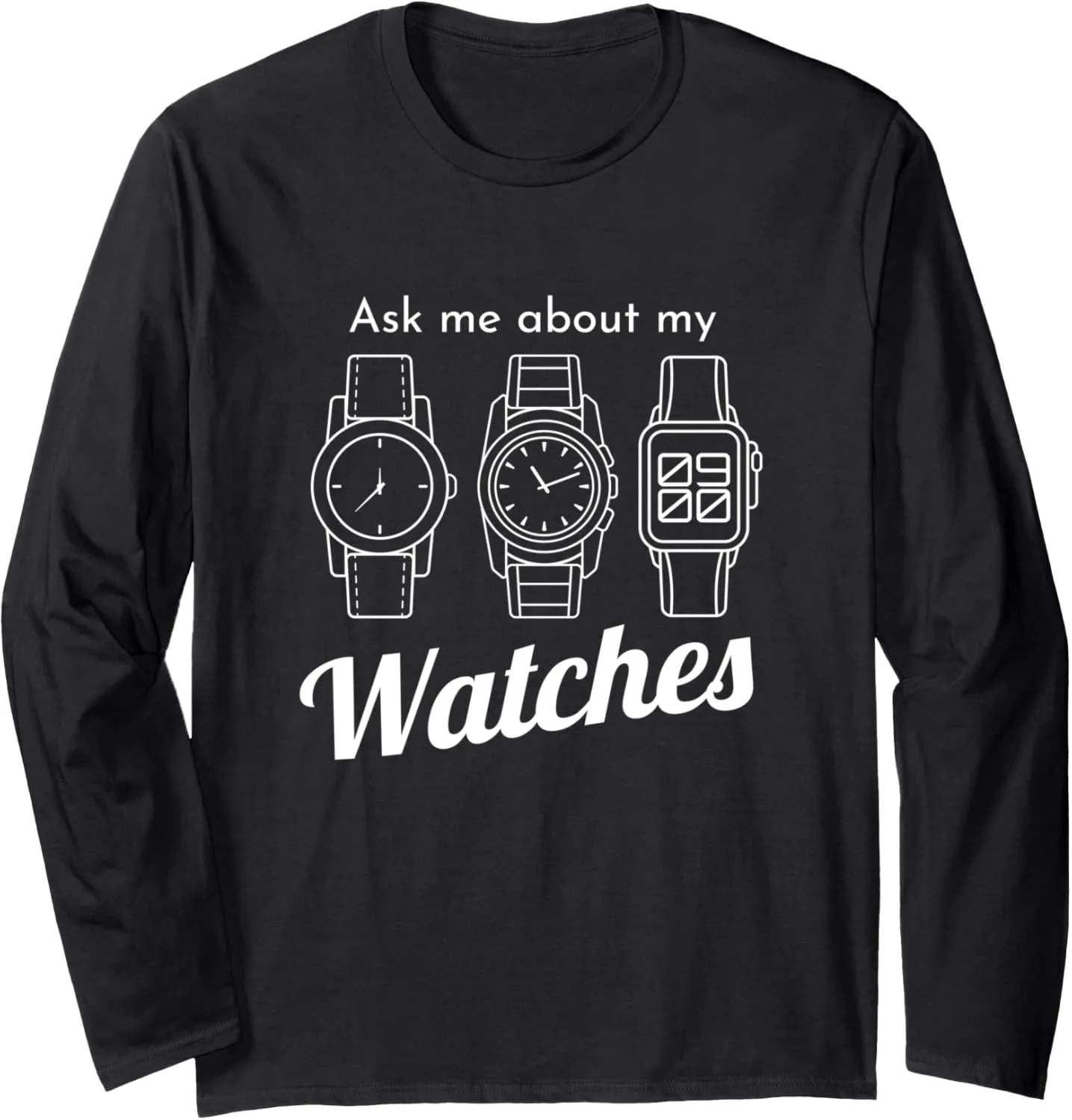 Ask Me About My Watch Wristwatch Horology Luxury Wristwatch Long Sleeve T-Shirt