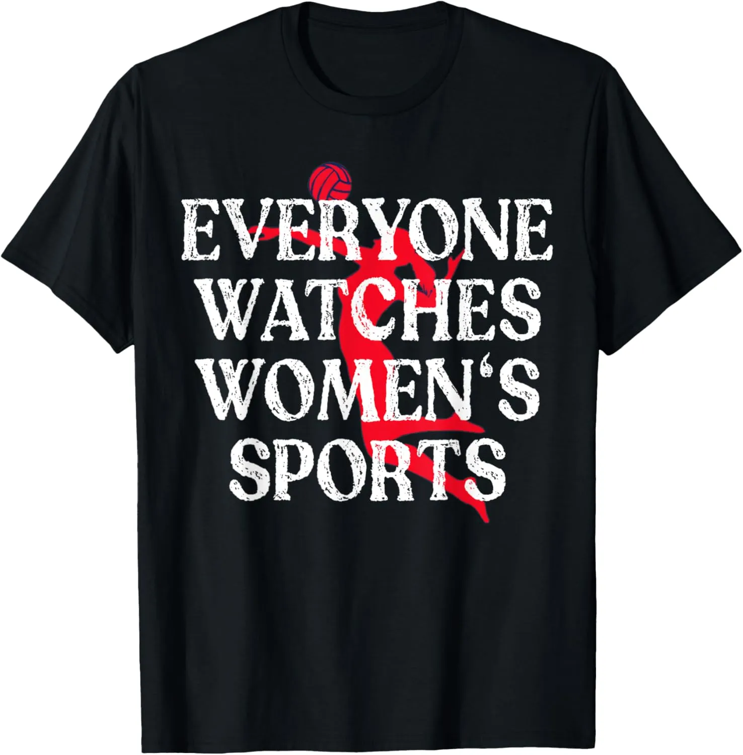 Everyone Watches Women's Sports - Funny Feminist Statement T-Shirt