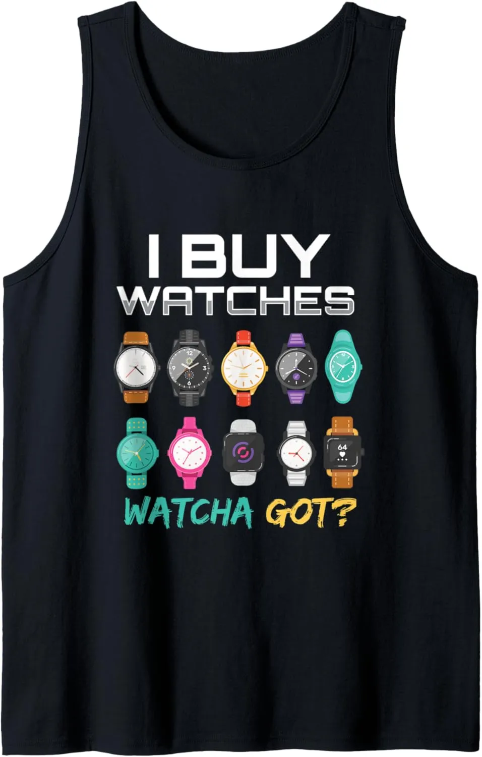 I Buy Watches Watcha Got? I Luxury Watches Collector Watch Tank Top