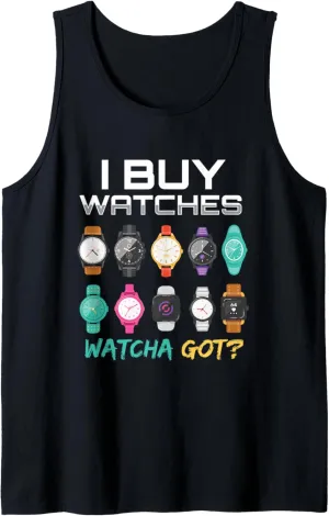 I Buy Watches Watcha Got? I Luxury Watches Collector Watch Tank Top