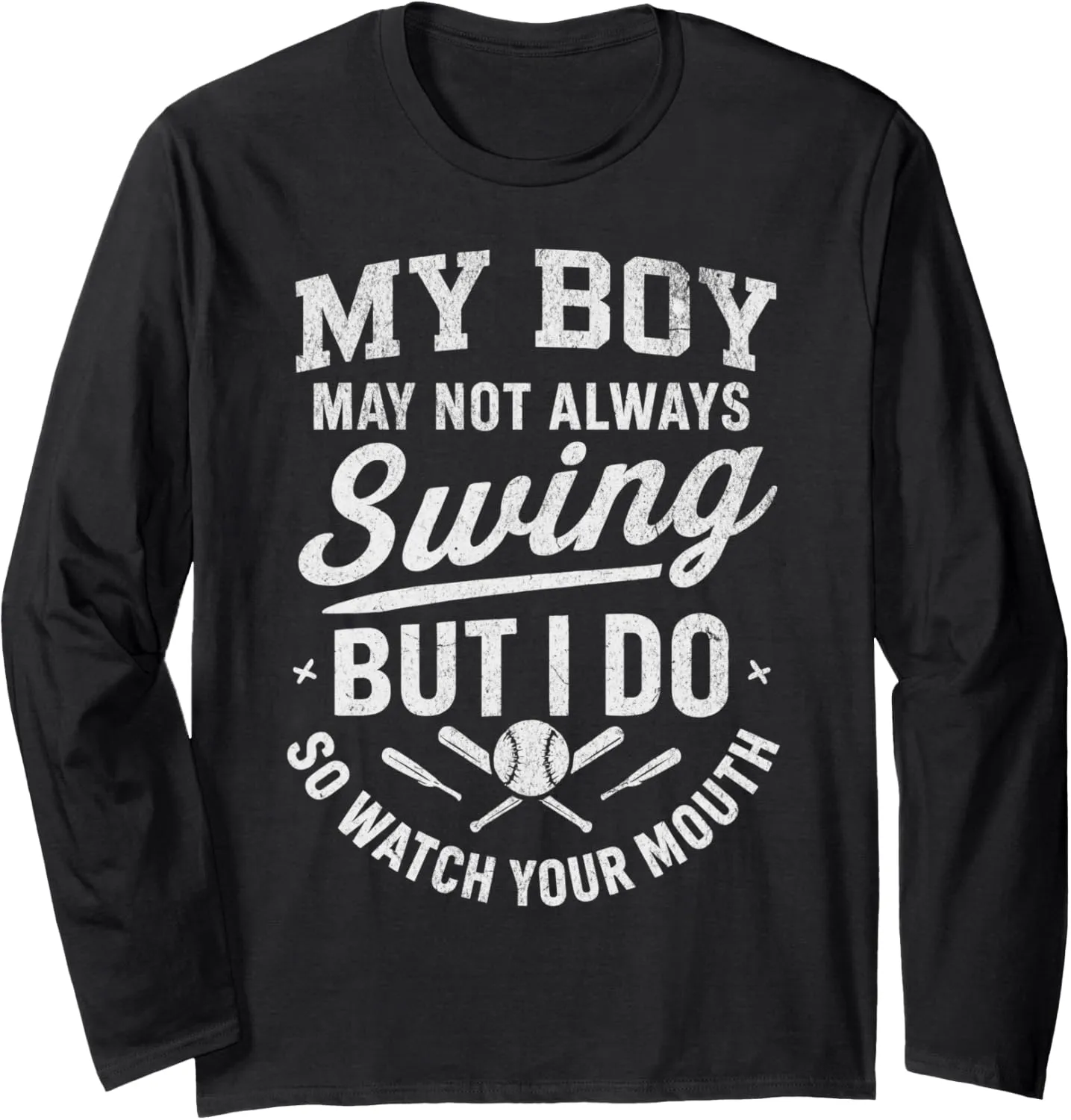 My Boy Might Not Always Swing But I Do So Watch Your Mouth Long Sleeve T-Shirt