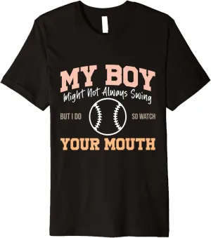 My Boy Might Not Always Swing But I Do So Watch Your Mouth Premium T-Shirt