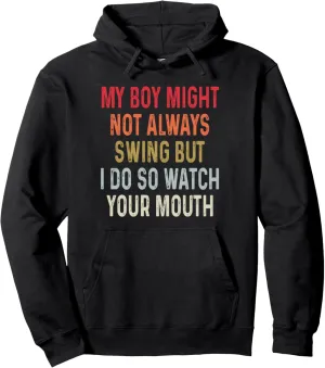 My Boy Might Not Always Swing But I Do So Watch Your Mouth Pullover Hoodie