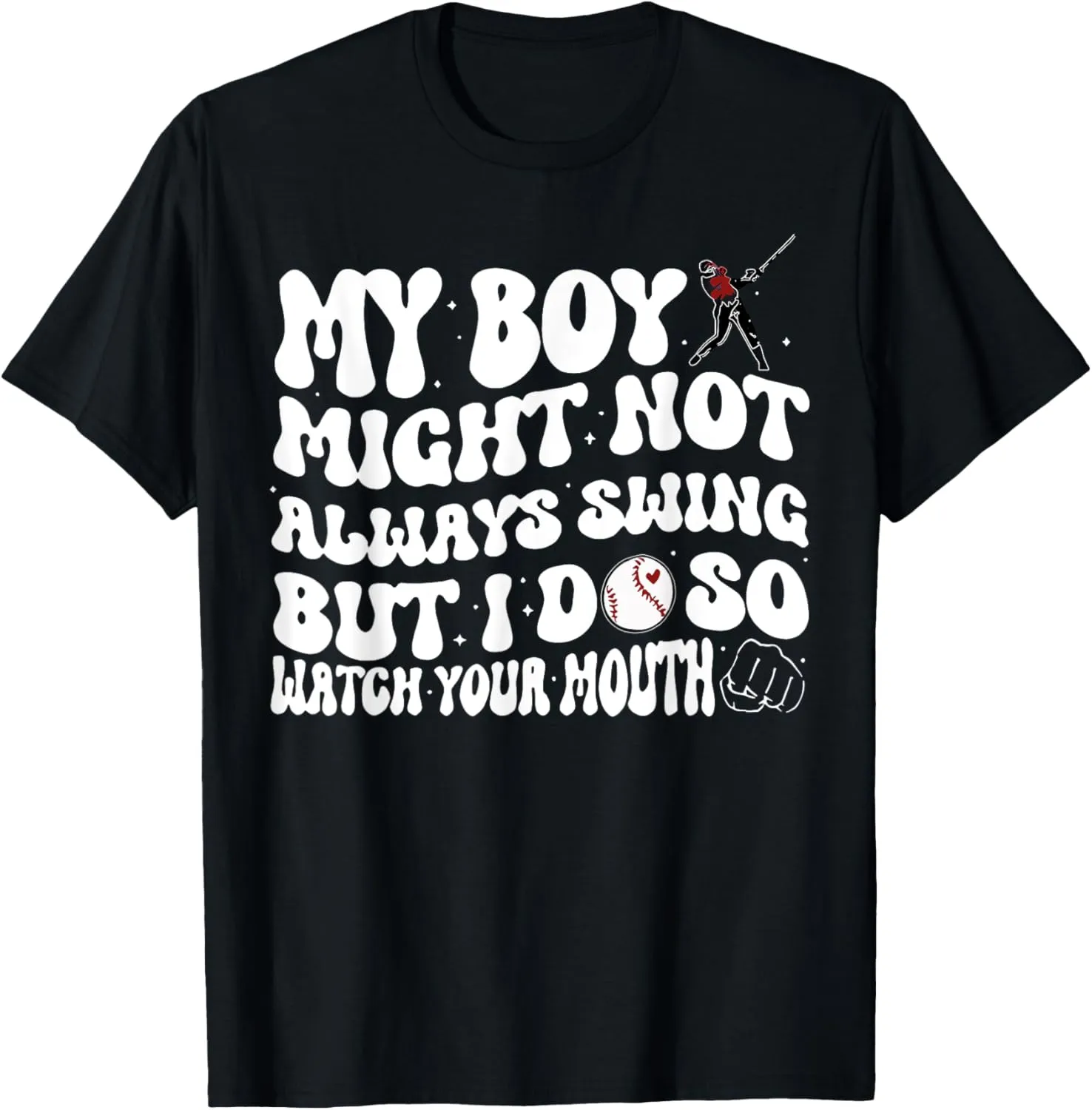 My Boy Might Not Always Swing But I Do So Watch Your Mouth T-Shirt