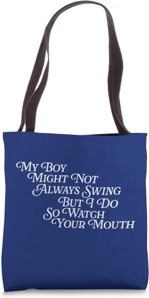 My Boy Might Not Always Swing But I Do So Watch Your Mouth Tote Bag