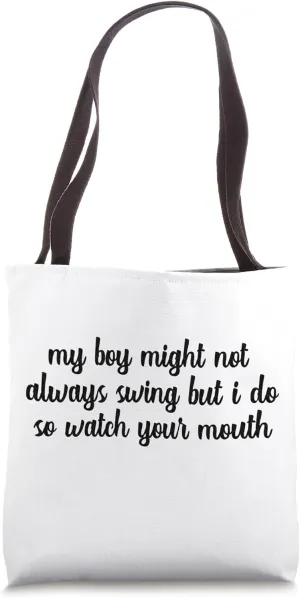 My Boy Might Not Always Swing But I Do So Watch Your Mouth Tote Bag