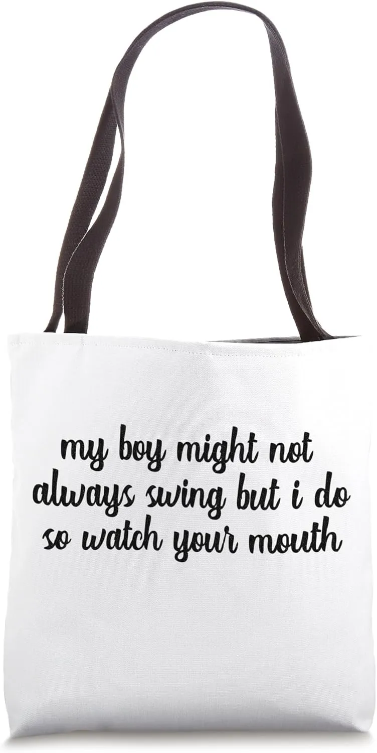 My Boy Might Not Always Swing But I Do So Watch Your Mouth Tote Bag