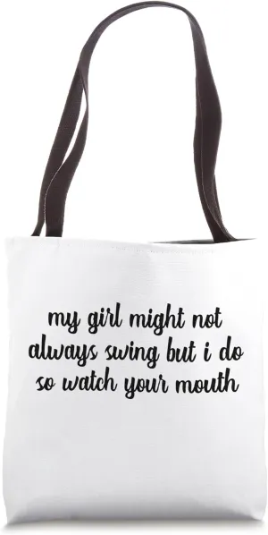 My Girl Might Not Always Swing But I Do So Watch Your Mouth Tote Bag