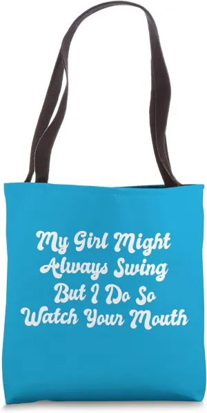 My Girl Might Not Always Swing But I Do So Watch Your Mouth Tote Bag