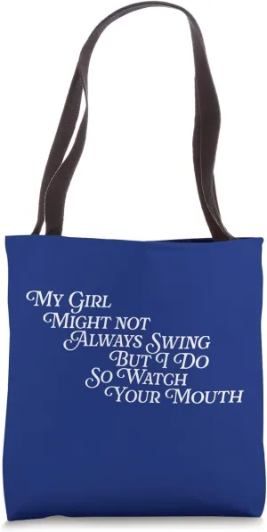 My Girl Might Not Always Swing But I Do So Watch Your Mouth Tote Bag