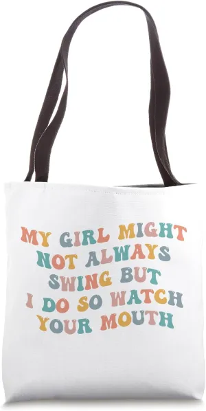 My Girl Might Not Always Swing But I Do So Watch Your Mouth Tote Bag