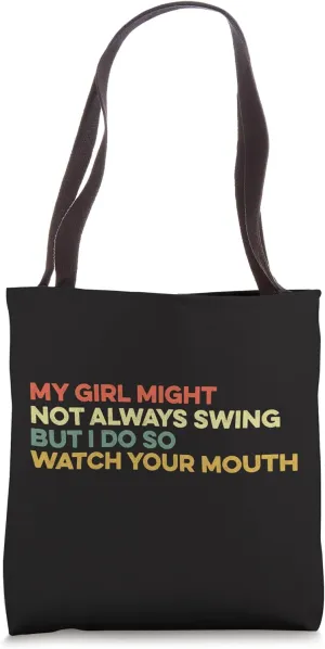 My Girl Might Not Always Swing But I Do So Watch Your Mouth Tote Bag