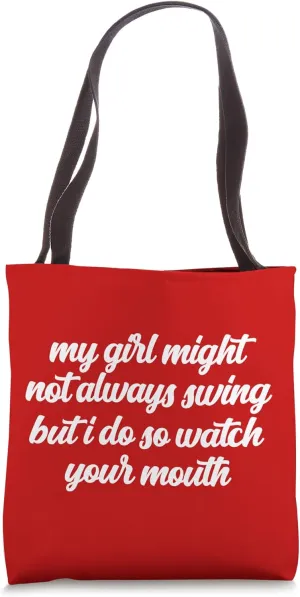 My Girl Might Not Always Swing But I Do So Watch Your Mouth Tote Bag