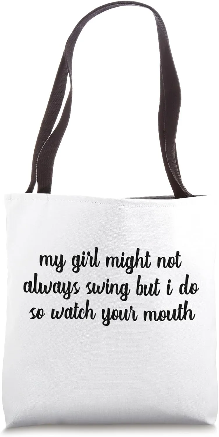 My Girl Might Not Always Swing But I Do So Watch Your Mouth Tote Bag