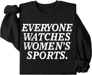 Watches Womens Sports Sweatshirts, Everyone Watches Womens Sports Sweatshirts
