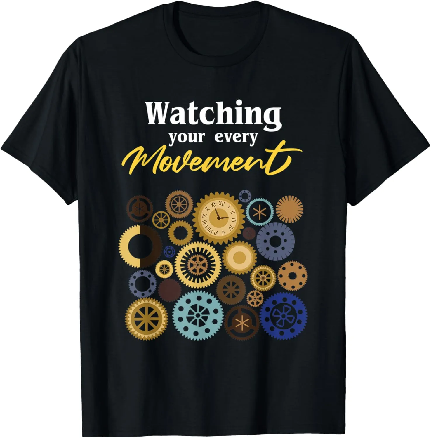 Wrist Watch I Watching Your Every Movement I Watch Watches T-Shirt